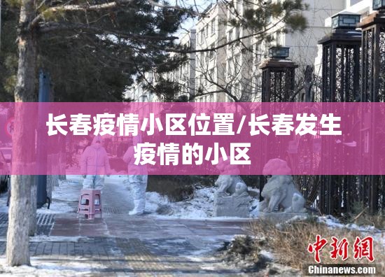长春疫情小区位置/长春发生疫情的小区