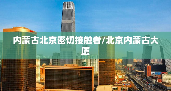 内蒙古北京密切接触者/北京内蒙古大厦