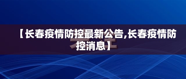 【长春疫情防控最新公告,长春疫情防控消息】