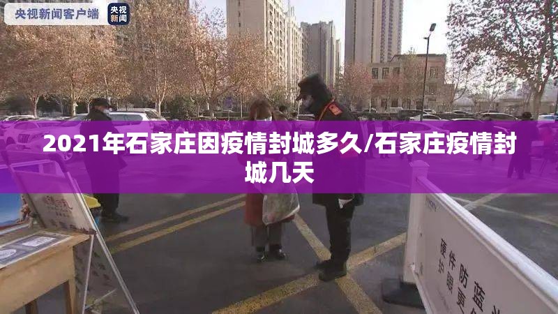 2021年石家庄因疫情封城多久/石家庄疫情封城几天