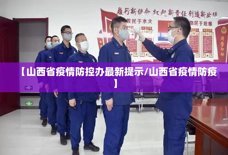 【山西省疫情防控办最新提示/山西省疫情防疫】