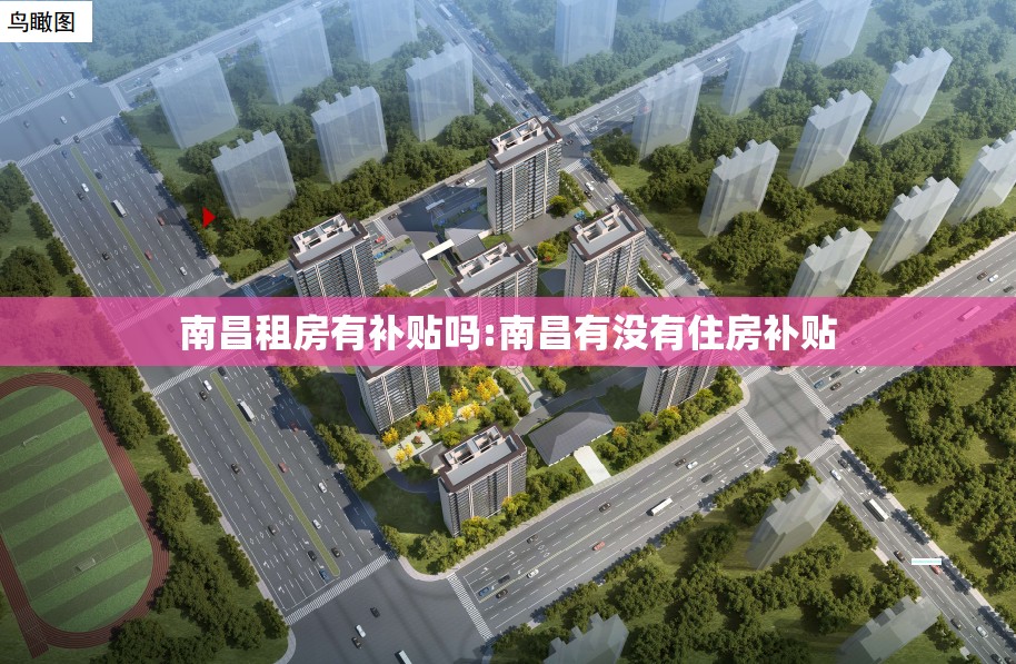 南昌租房有补贴吗:南昌有没有住房补贴