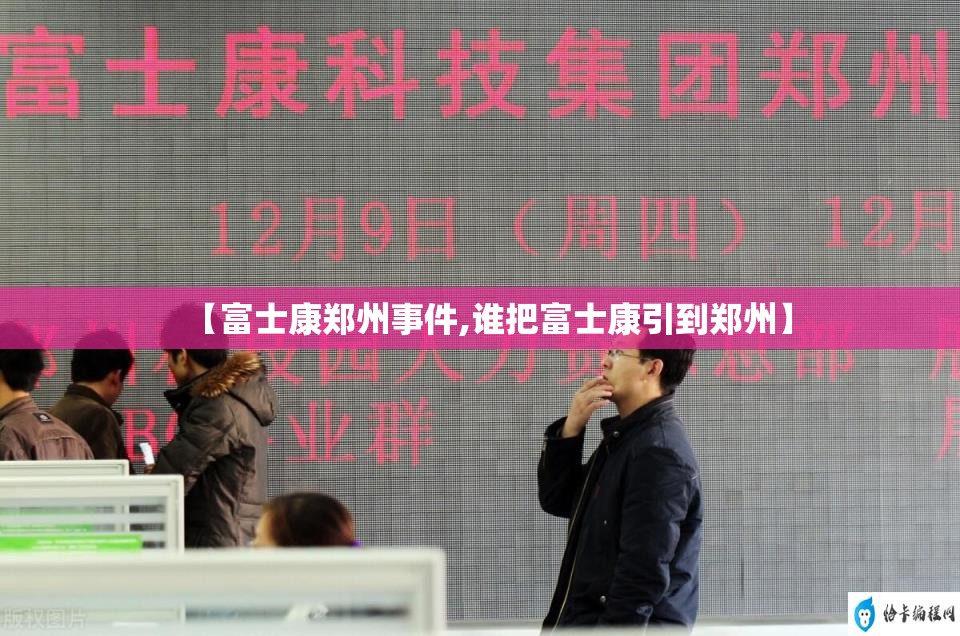 【富士康郑州事件,谁把富士康引到郑州】