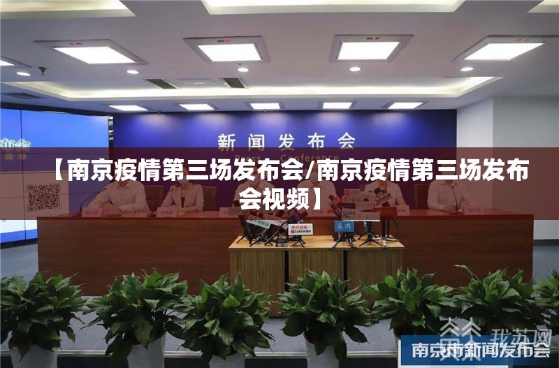 【南京疫情第三场发布会/南京疫情第三场发布会视频】