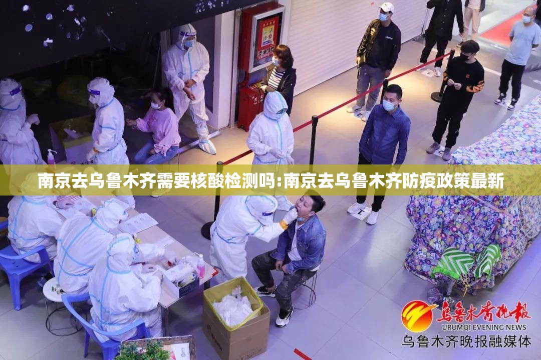 南京去乌鲁木齐需要核酸检测吗:南京去乌鲁木齐防疫政策最新