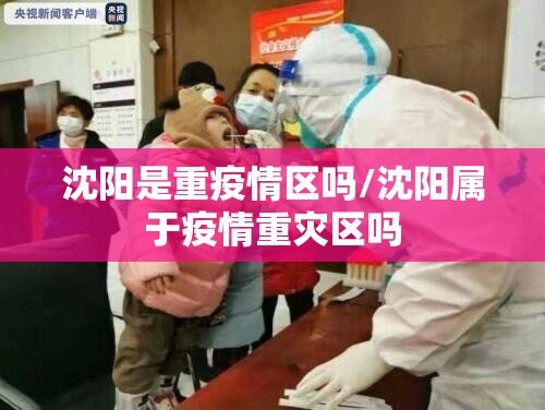 沈阳是重疫情区吗/沈阳属于疫情重灾区吗