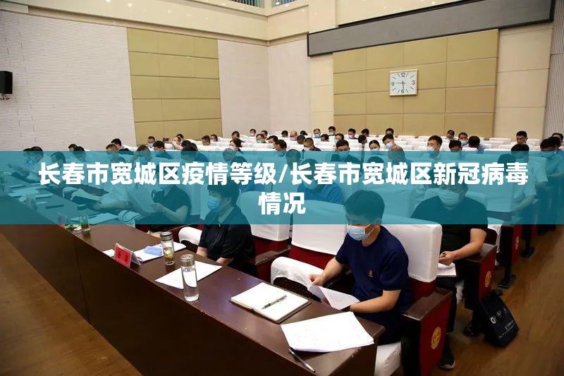 长春市宽城区疫情等级/长春市宽城区新冠病毒情况