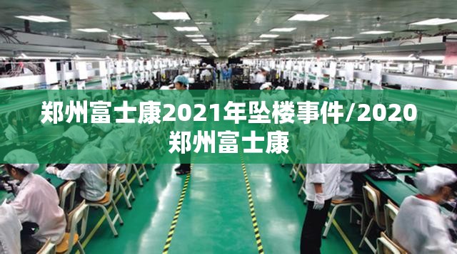 郑州富士康2021年坠楼事件/2020郑州富士康
