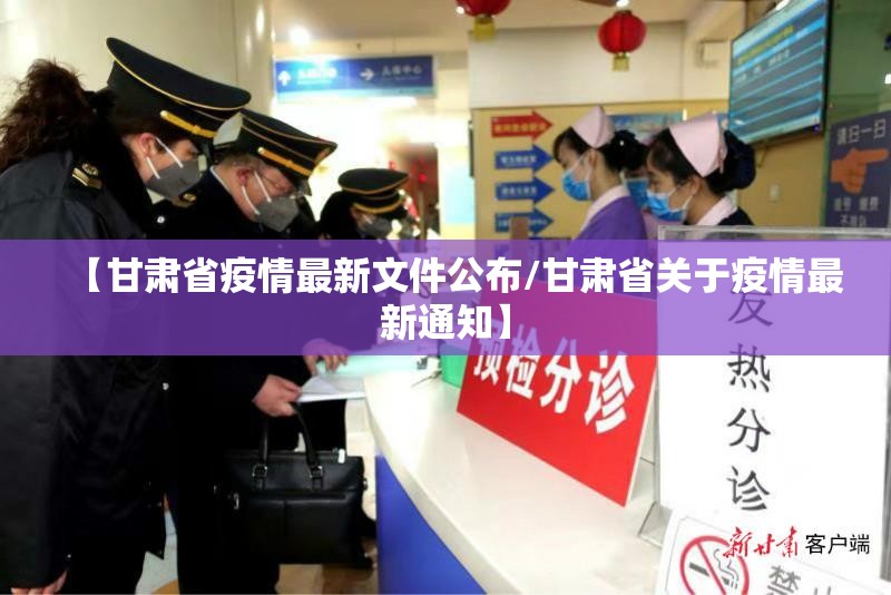 【甘肃省疫情最新文件公布/甘肃省关于疫情最新通知】