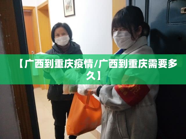 【广西到重庆疫情/广西到重庆需要多久】