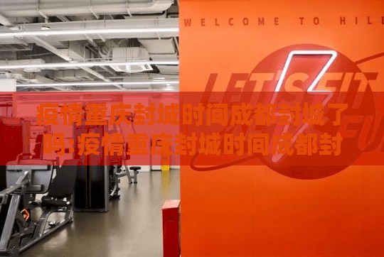 疫情重庆封城时间成都封城了吗:疫情重庆封城时间成都封城了吗最新消息