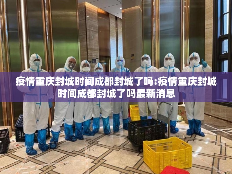 疫情重庆封城时间成都封城了吗:疫情重庆封城时间成都封城了吗最新消息