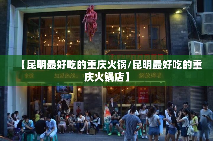 【昆明最好吃的重庆火锅/昆明最好吃的重庆火锅店】
