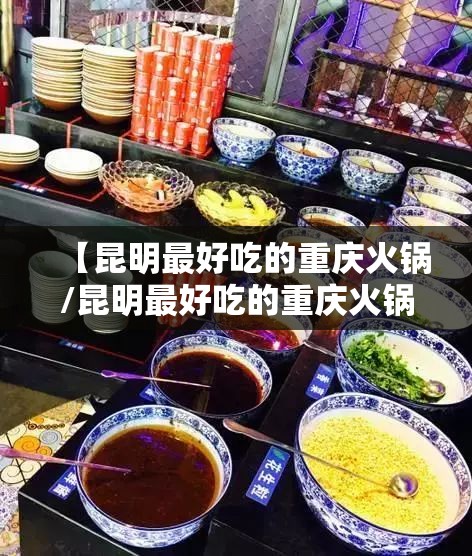 【昆明最好吃的重庆火锅/昆明最好吃的重庆火锅店】