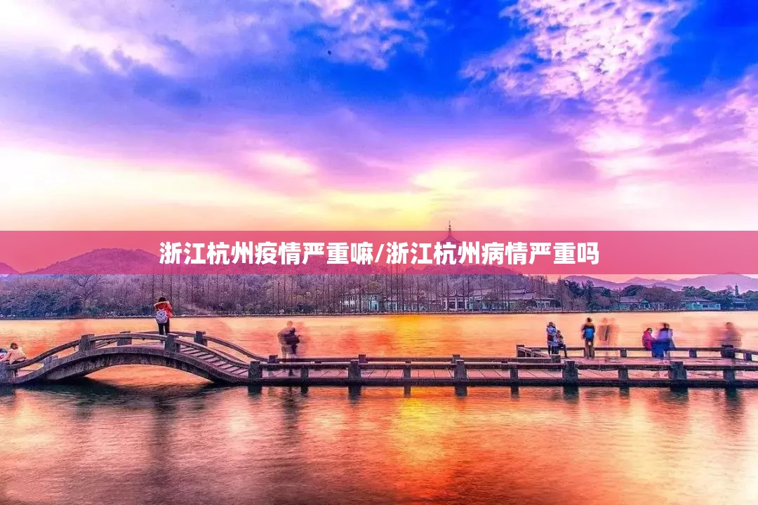浙江杭州疫情严重嘛/浙江杭州病情严重吗