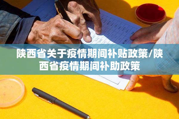 陕西省关于疫情期间补贴政策/陕西省疫情期间补助政策