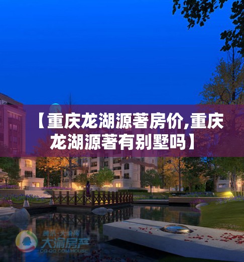 【重庆龙湖源著房价,重庆龙湖源著有别墅吗】