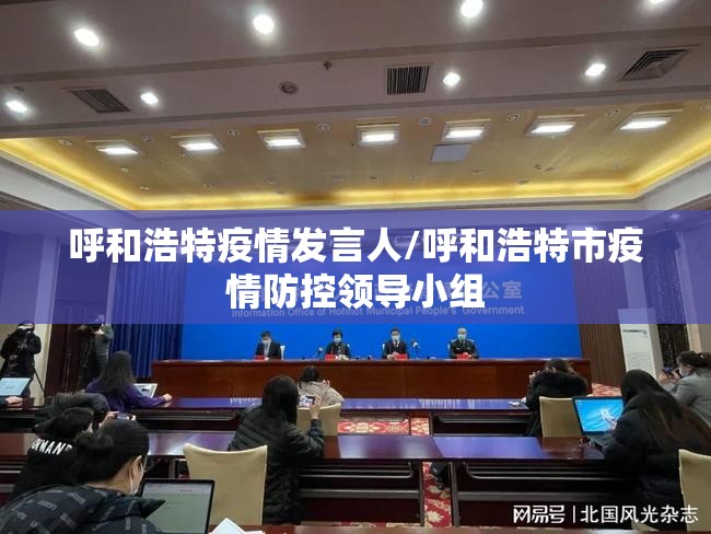 呼和浩特疫情发言人/呼和浩特市疫情防控领导小组