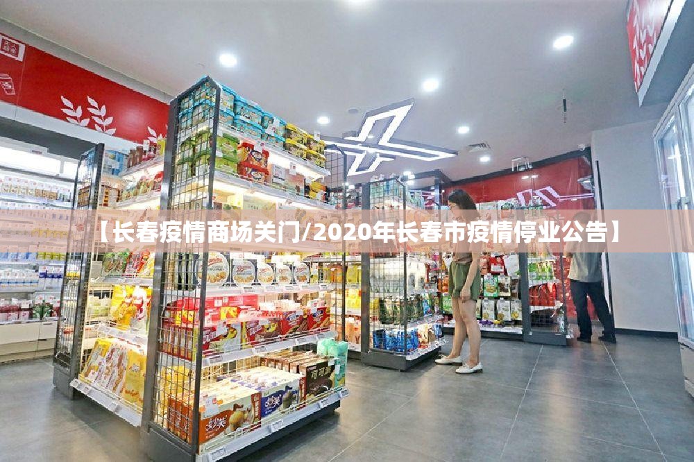 【长春疫情商场关门/2020年长春市疫情停业公告】