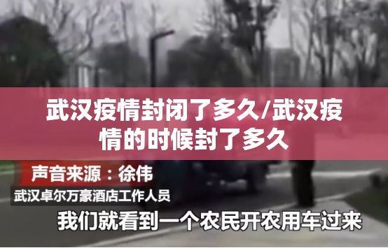 武汉疫情封闭了多久/武汉疫情的时候封了多久