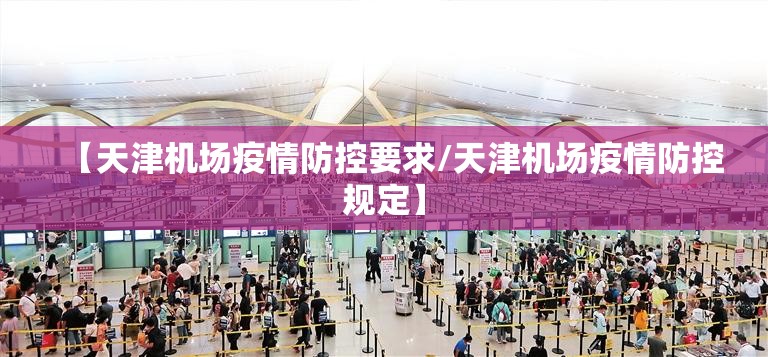 【天津机场疫情防控要求/天津机场疫情防控规定】