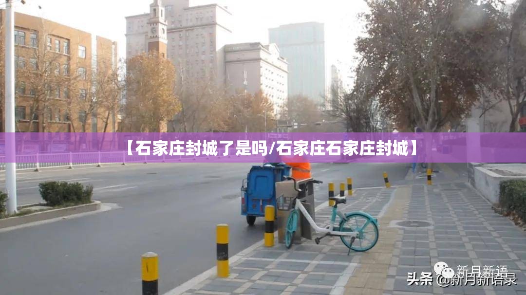 【石家庄封城了是吗/石家庄石家庄封城】