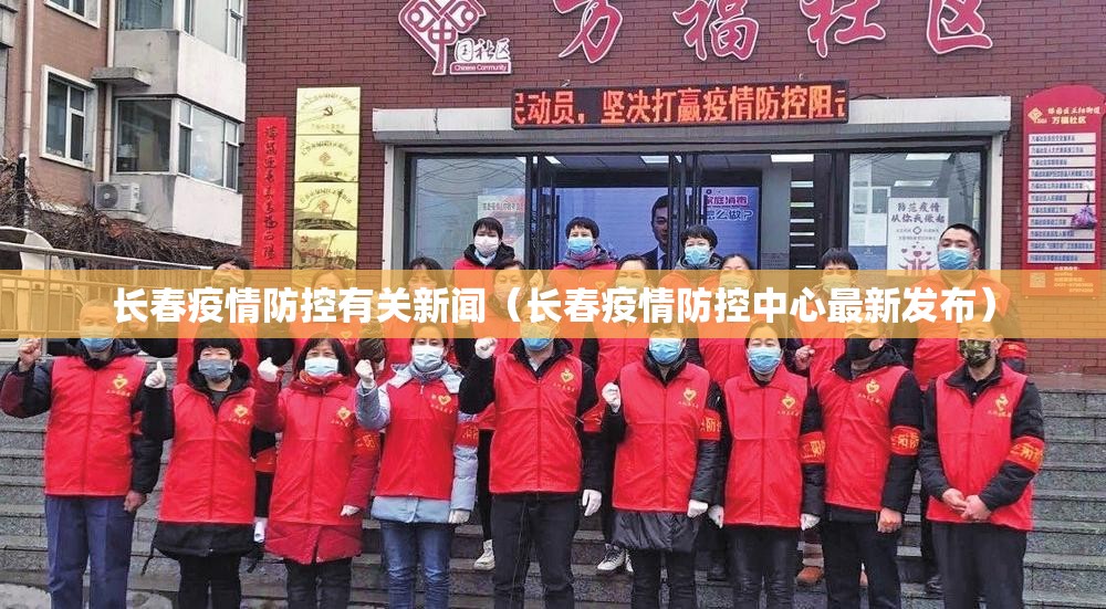 长春疫情防控有关新闻（长春疫情防控中心最新发布）
