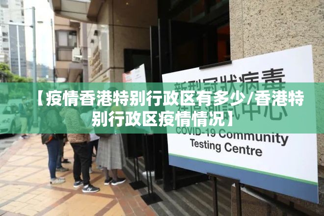 【疫情香港特别行政区有多少/香港特别行政区疫情情况】
