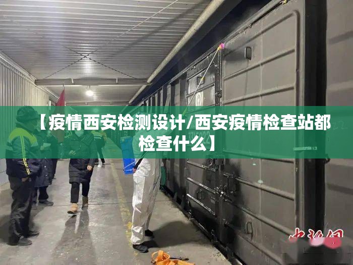 【疫情西安检测设计/西安疫情检查站都检查什么】