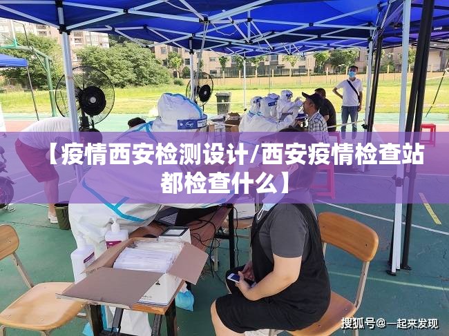 【疫情西安检测设计/西安疫情检查站都检查什么】