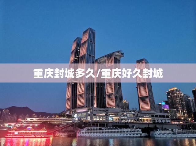 重庆封城多久/重庆好久封城