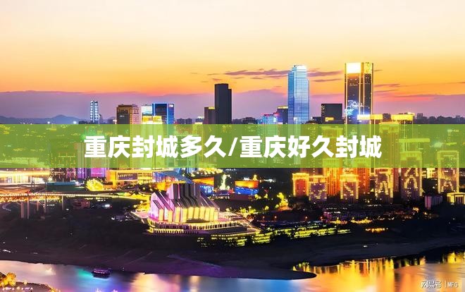 重庆封城多久/重庆好久封城