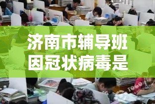 济南市辅导班因冠状病毒是否停课:济南校外机构停课预防疫情
