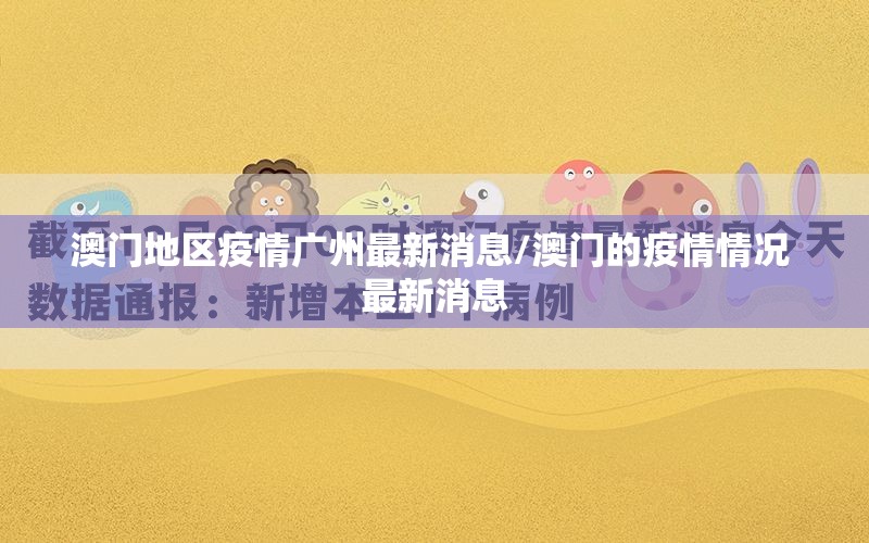 澳门地区疫情广州最新消息/澳门的疫情情况 最新消息