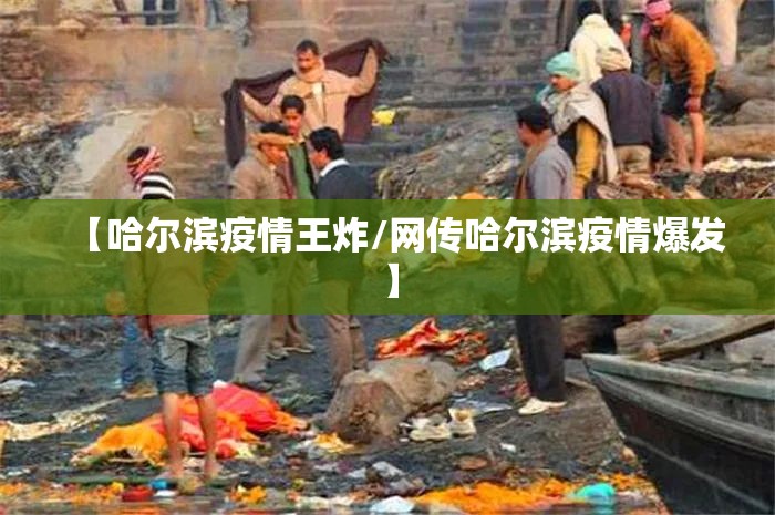 【哈尔滨疫情王炸/网传哈尔滨疫情爆发】