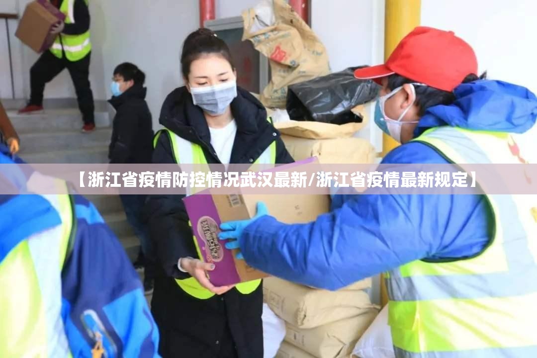 【浙江省疫情防控情况武汉最新/浙江省疫情最新规定】