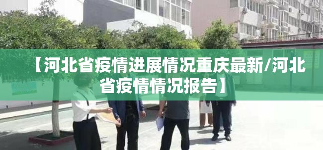 【河北省疫情进展情况重庆最新/河北省疫情情况报告】