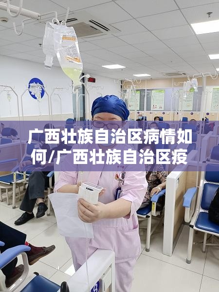广西壮族自治区病情如何/广西壮族自治区疫情防控通知