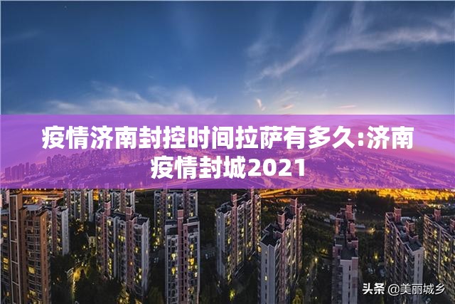 疫情济南封控时间拉萨有多久:济南疫情封城2021