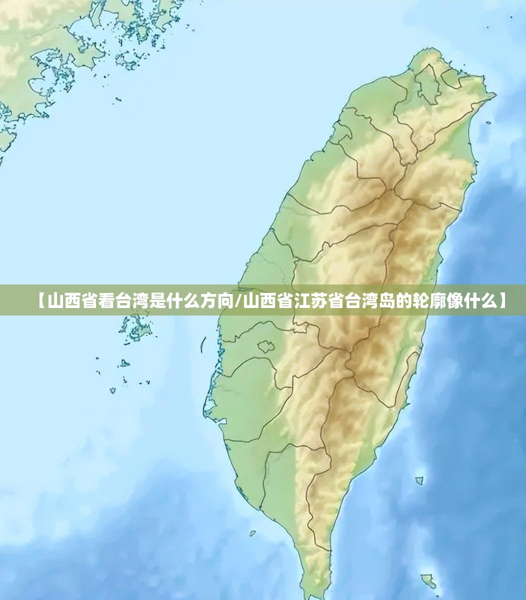 【山西省看台湾是什么方向/山西省江苏省台湾岛的轮廓像什么】