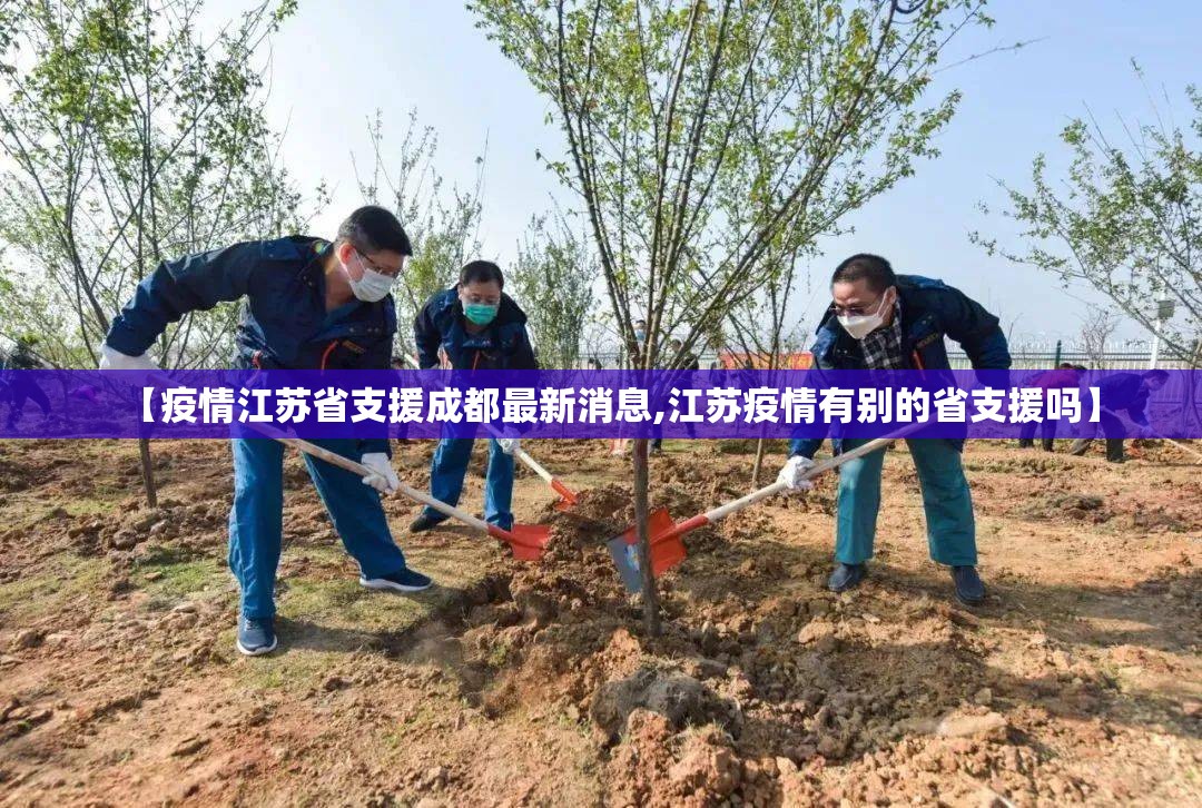 【疫情江苏省支援成都最新消息,江苏疫情有别的省支援吗】