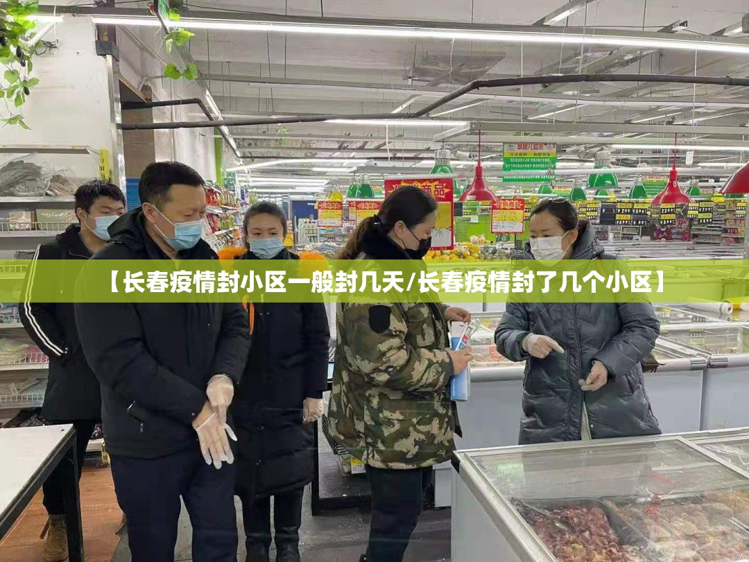 【长春疫情封小区一般封几天/长春疫情封了几个小区】