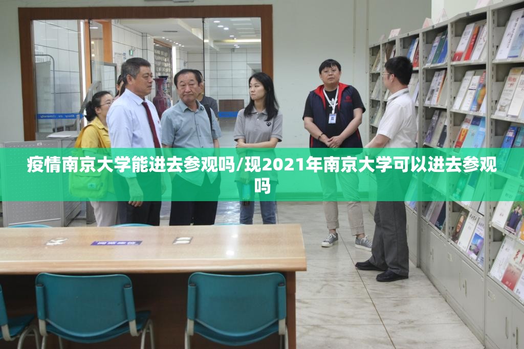 疫情南京大学能进去参观吗/现2021年南京大学可以进去参观吗