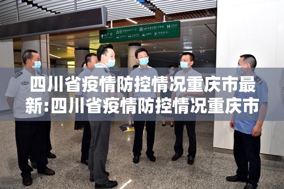 四川省疫情防控情况重庆市最新:四川省疫情防控情况重庆市最新公告