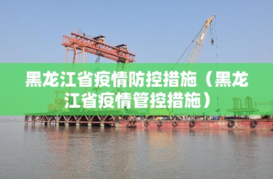 黑龙江省疫情防控措施（黑龙江省疫情管控措施）
