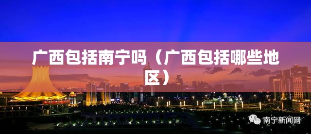 广西包括南宁吗（广西包括哪些地区）