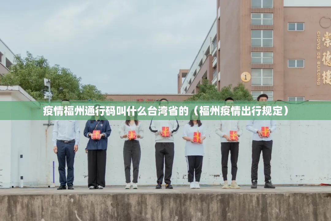 疫情福州通行码叫什么台湾省的（福州疫情出行规定）