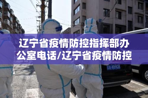 辽宁省疫情防控指挥部办公室电话/辽宁省疫情防控总指挥部电话