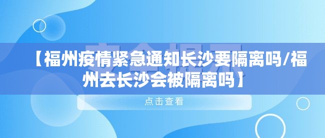 【福州疫情紧急通知长沙要隔离吗/福州去长沙会被隔离吗】