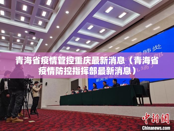 青海省疫情管控重庆最新消息（青海省疫情防控指挥部最新消息）